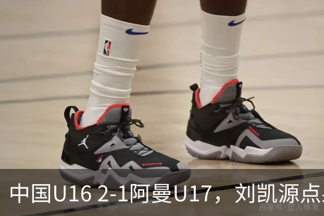 中国U16 2-1阿曼U17，刘凯源点射&染红，彭显宸建功